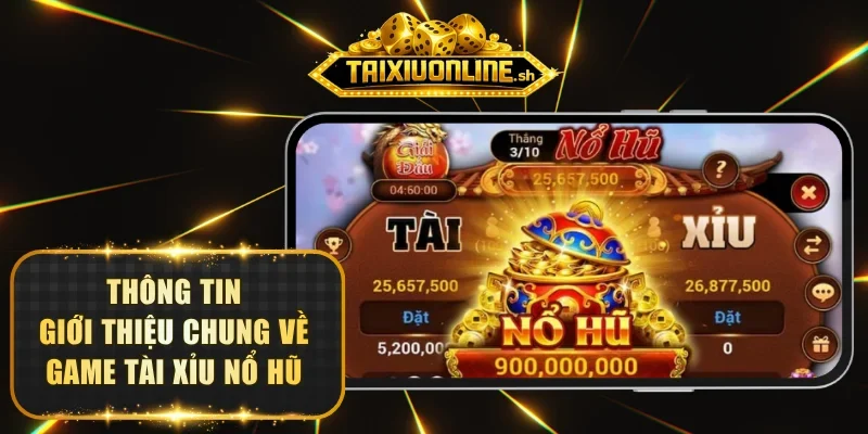 Thông tin giới thiệu chung về game tài xỉu nổ hũ